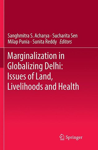 Marginalization in Globalizing Delhi: Issues of Land, Livelihoods and Health
