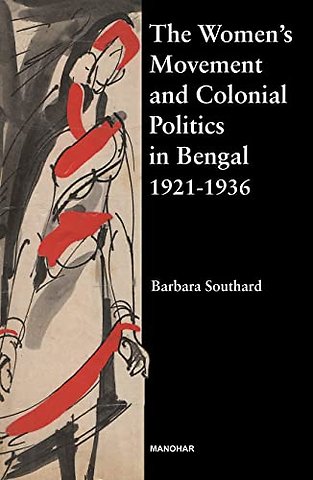 The Women`s Movements and Colonial Politics in B – The Quest for Political Rights, Education and Social Reform Legislation, 1921–1936