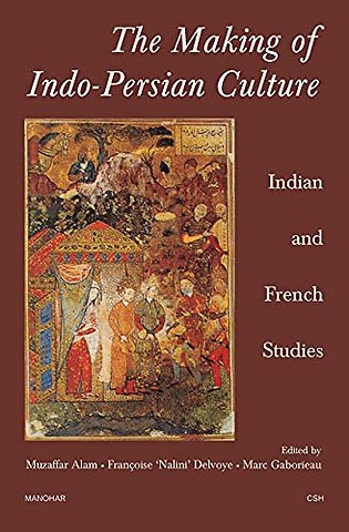 The Making of Indo–Persian Culture – Indian and French Studies