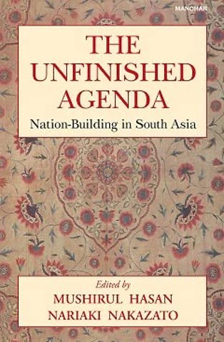 The Unfinished Agenda – Nation–Building in South Asia