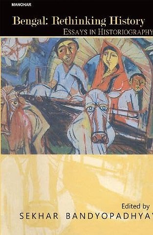 Bengal – Rthinking History Essays in Historiography