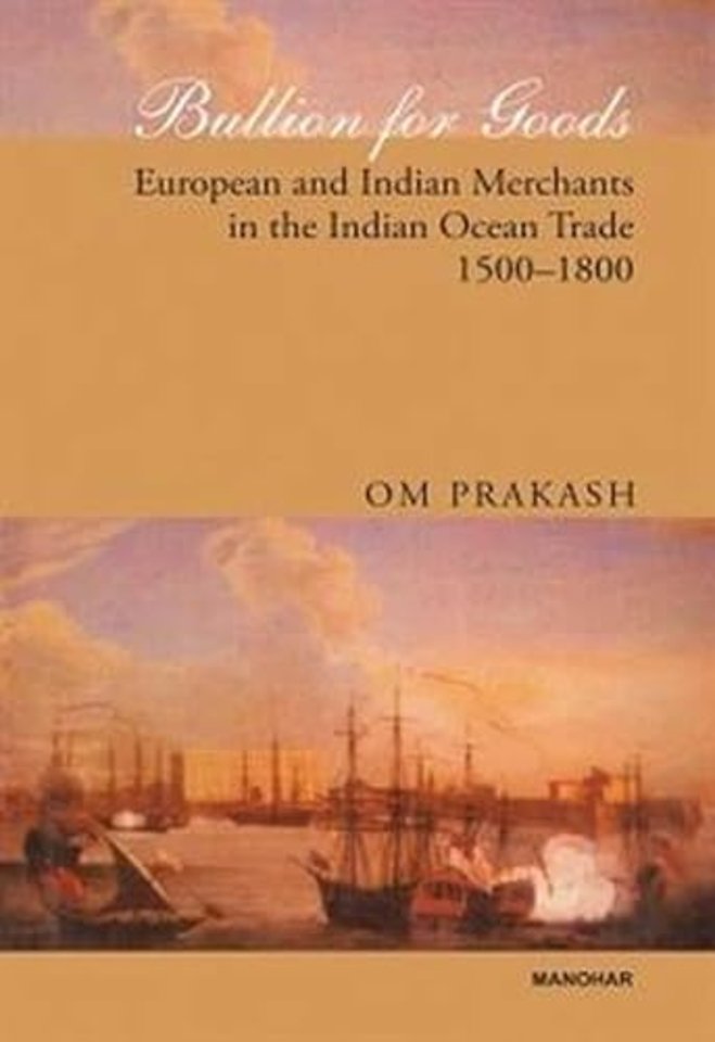 Bullion for Goods – European and Indian Merchants in the Indian Ocean Trade 1500–1800