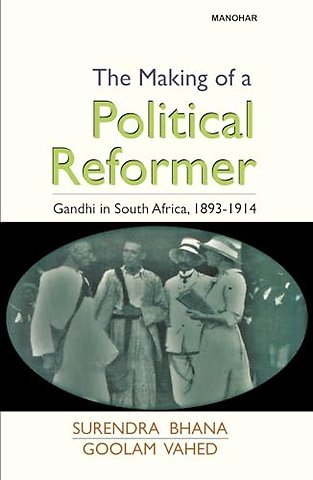 The Making of a Political Reformer – Gandhi in South Africa, 1893–1914