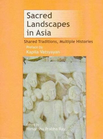 Sacred Landscapes in Asia – Shared Traditions, Multiple Histories