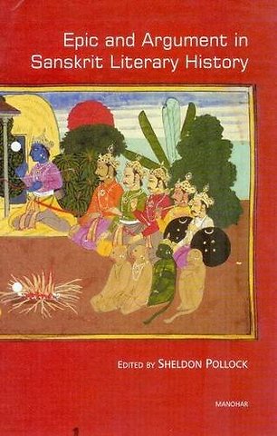 Epic and Argument in Sanskrit Literary History – Essays in Honor of Robert P. Goldman