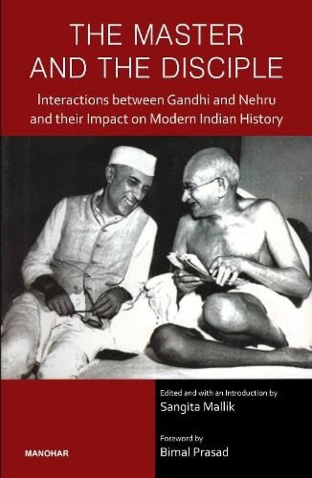 The Master and the Disciple – Interactions Beteen Gandhi and Nehru and Their Impact on Modern Indian History