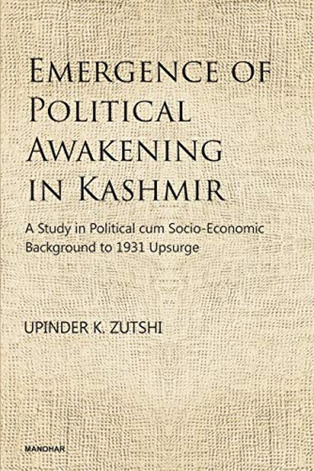 Emergence of Political Awakening in Kashmir – A Study in Political cum Socio–Economic Background to 1931 Upsurge