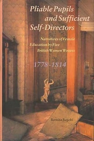 Pliable Pupils and Sufficient Self–Directors – Narratives of Female Education by Five British Women Writers, 1778–1814