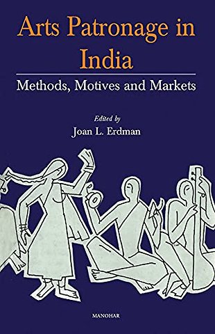 Arts Patronage in India – Methods, Motives and Markets