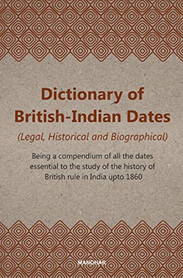 Dictionary of British–Indian Dates (Legal, Histo – Being a compendium of all the dates essential to the study of the history of British rule in India