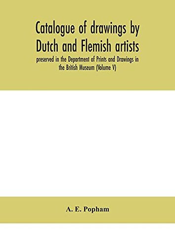 Catalogue Of Drawings By Dutch And Flemish Artists, Preserved In The Department Of Prints And Drawings In The British Museum (Volume V)