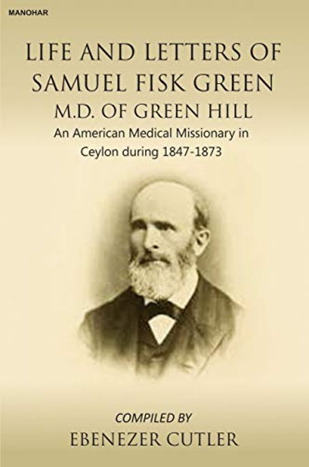 Life and Letters of Samuel Fisk Green M.D. of Gr – An American Medical Missionery in Ceylon During 1847–1873