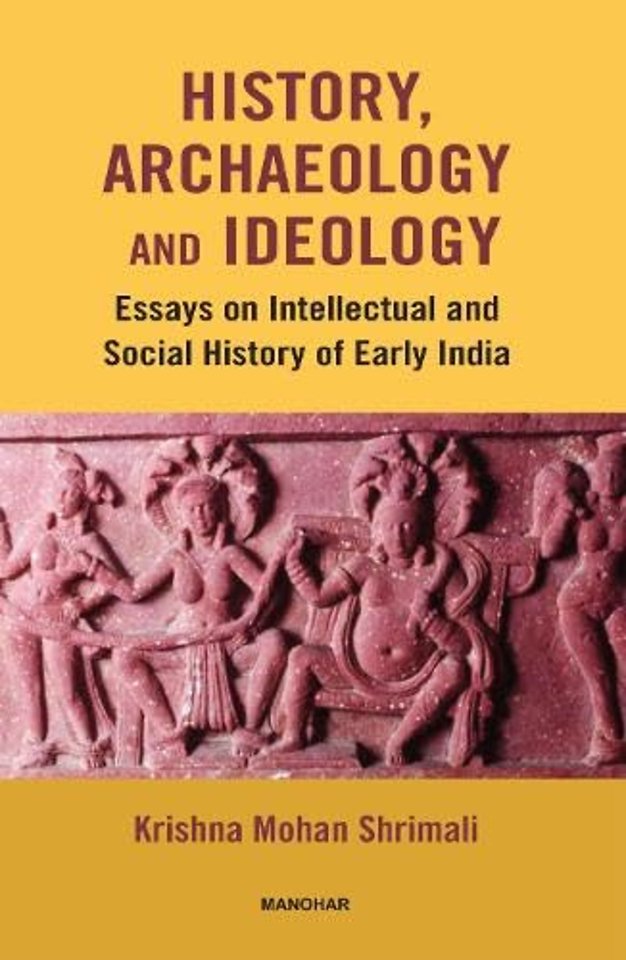 History, Archaeology and Ideaology – Essays on Intellectual and Social History of Early India