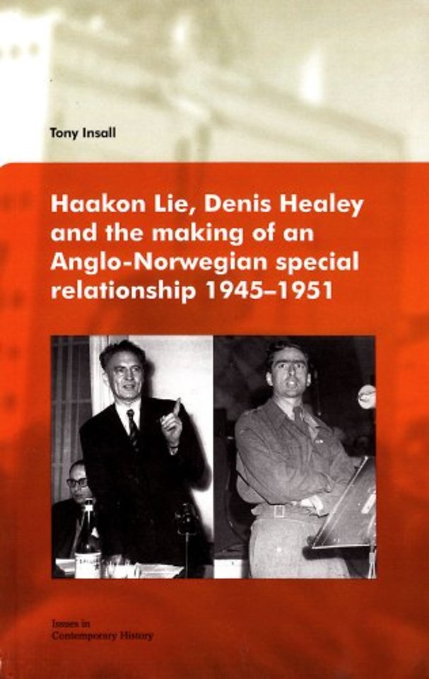 Haakon Lie, Denis Healey & the Making of an Anglo-Norwegian Special Relationship, 1945-1951