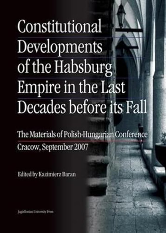 Constitutional Developments of the Habsburg Empire in the Last Decades Before its Fall – Materials of Polish–Hungarian Conference, Cracow, Sept. 2007