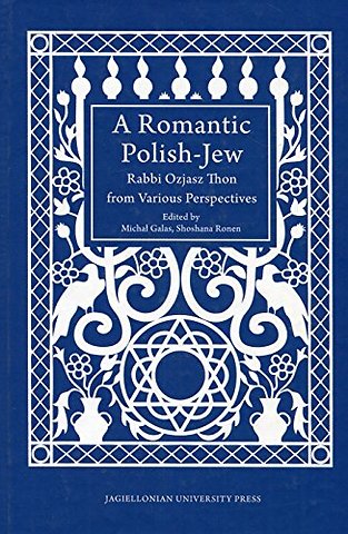 A Romantic Polish–Jew – Rabbi Ozjasz Thon from Various Perspectives