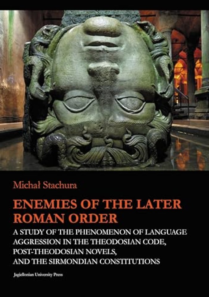 Enemies of the Later Roman Order – A Study of the Phenomenon of Language Aggression in the Theodosian Code, Post–Theodosian Novels, and the S