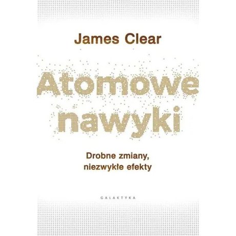 Atomowe nawyki. Drobne zmiany, niezwykłe efekty