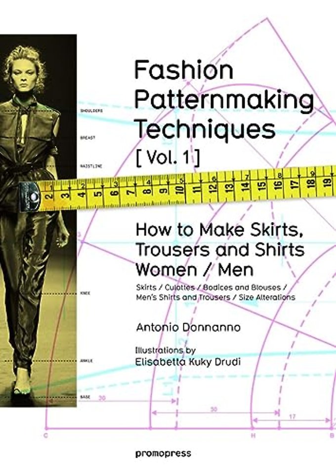 Fashion Patternmaking Techniques: 1 – Women & Men: How to Make Skirts and Trousers