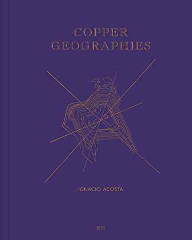 Copper Geographies: Ignacio Acosta