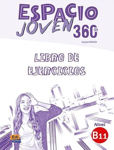 Espacio Joven 360 : Nivel B1.1 : Exercises book with free coded access to the ELETeca