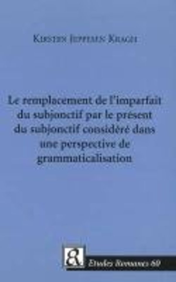 Le Remplacement De L'imparfait Du Subjonctif Par Le Present Du Subjonctif Considere Dans Une Perspective De Grammaticalisation