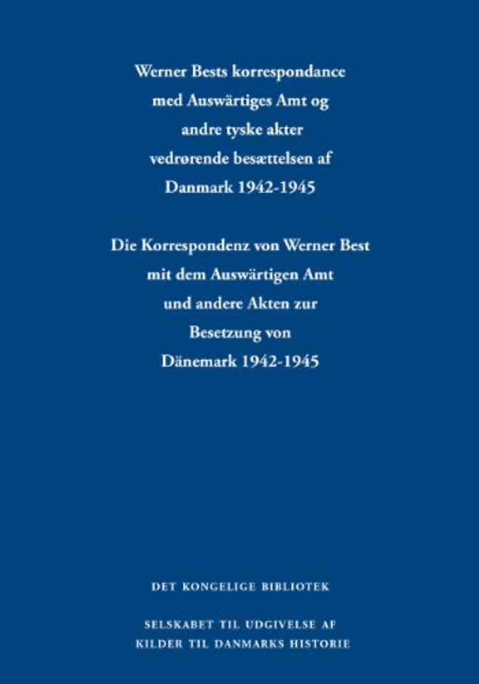 Werner Bests korrespondance med Auswartiges Amt og andre tyske akter vedrørende besættelsen af Danmark 1942-1945 / Die
