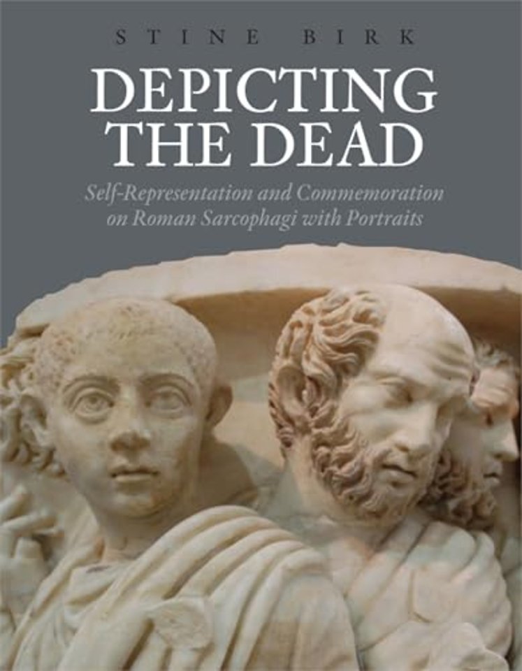 Depicting the Dead – Self–Representation and Commemoration on Roman Sarcophagi with Portraits
