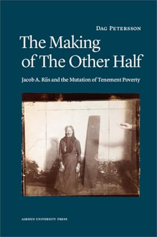 The Making of the Other Half – Jacob a. Riis and the Mutation of Tenement Poverty
