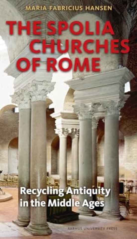 The Spolia Churches of Rome – Recycling Antiquity in the Middle Ages