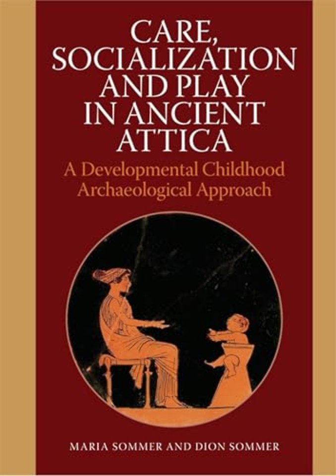 Care, Socialization and Play in Ancient Attica – A Developmental Childhood Archaeological Approach