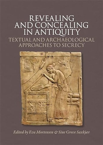Revealing and Concealing in Antiquity – Textual and Archaeological Approaches to Secrecy