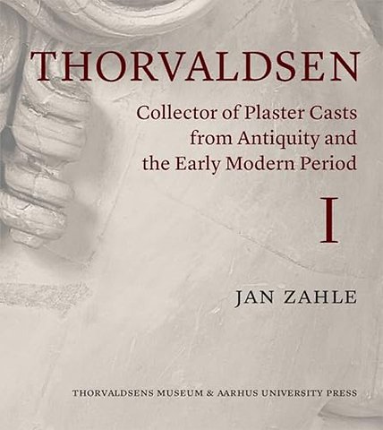 Thorvaldsen – Collector of Plaster Casts from Antiquity and the Early Modern Period