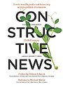 Constructive News : How to save the media and democracy with journalism of tomorrow Constructive News : How to save the media and democracy with journalism of tomorrow