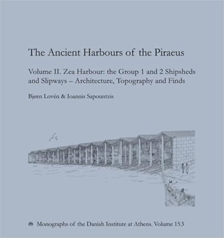 The Ancient Harbours of the Piraeus – Volume II. Zea Harbour: the Group 1 and 2 Shipsheds and Slipways – Architecture, Topography and Finds