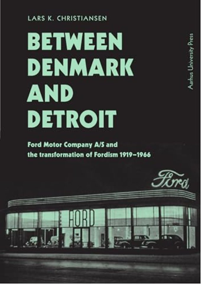 Between Denmark and Detroit – Ford Motor Company A/S and the Transformation of Fordism 1919–1966