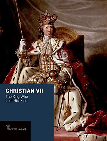 Christian VII – The King Who Lost His Mind
