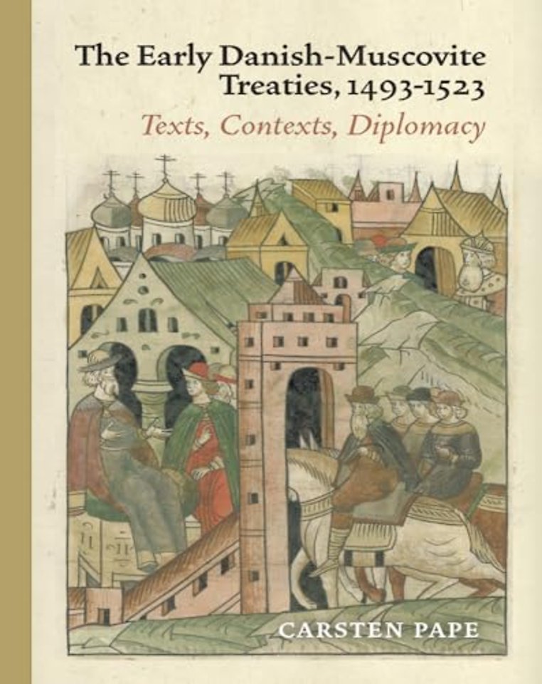 The Early Danish–Muscovite Treaties, 1493–1523 – Texts, Contexts, Diplomacy