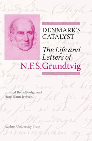 Denmark`s Catalyst – The Life and Letters of N.F.S. Grundtvig