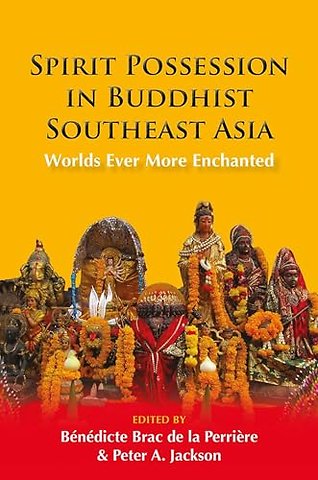 Spirit Possession in Buddhist Southeast Asia – Worlds Ever More Enchanted