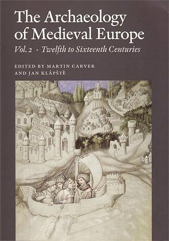 The Archaeology of Medieval Europe, Vol. 2 – Twelfth to Sixteenth Centuries