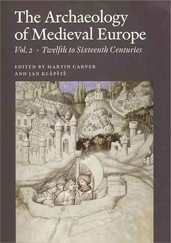 The Archaeology of Medieval Europe, Vol. 2 – Twelfth to Sixteenth Centuries