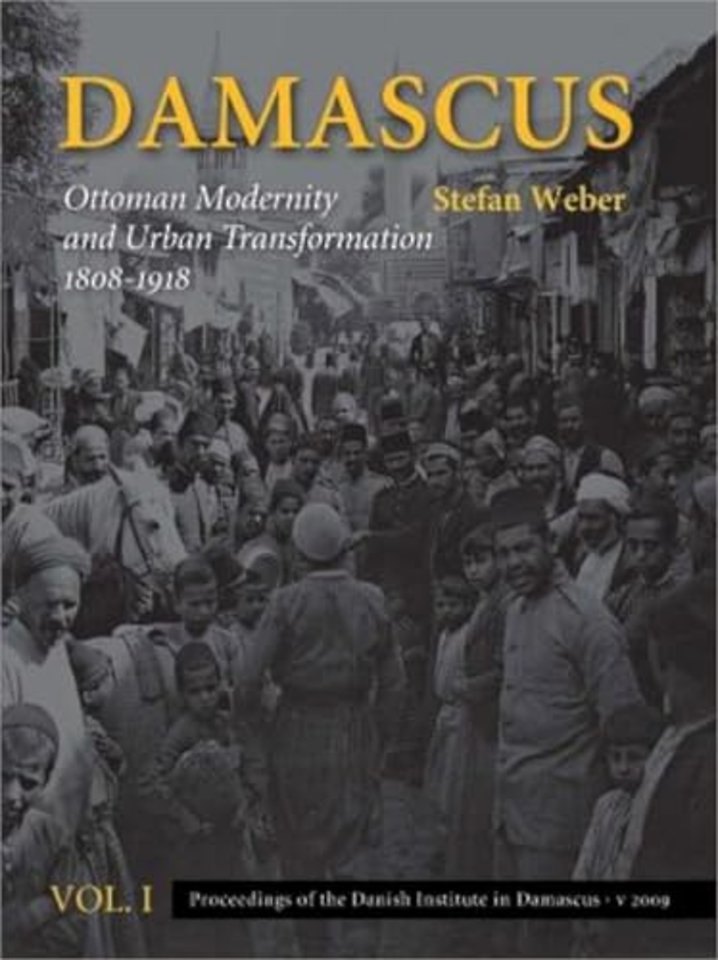 Damascus – Ottoman Modernity and Urban Transformation (1808–1918), Vol. 1 & 2