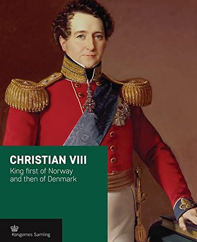 Christian VIII – King First of Norway and Then of Denmark