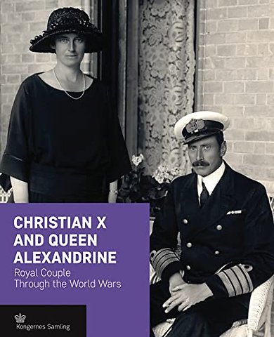 Christian X and Queen Alexandrine – Royal Couple Through the World Wars