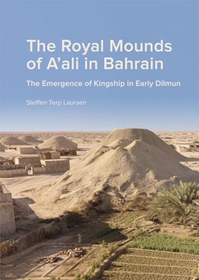 The Royal Mounds of A`ali in Bahrain – The Emergence of Kingship in Early Dilmun