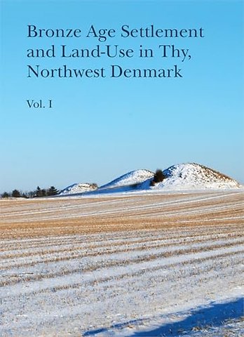 Bronze Age Settlement and Land–Use in Thy, North – Vol. 1 and 2
