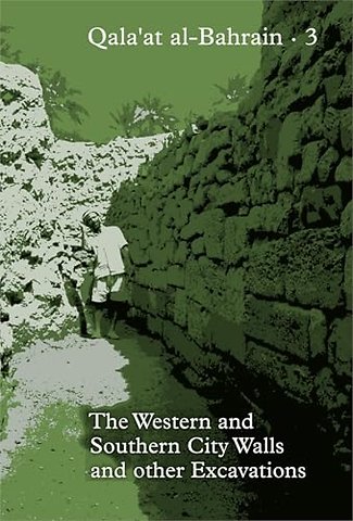 Qala`at al–Bahrain 3 – The Western and Southern City Walls and other Excavations