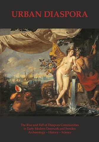 Urban Diaspora – The Rise and Fall of Diaspora Communities in Early Modern Denmark and Sweden