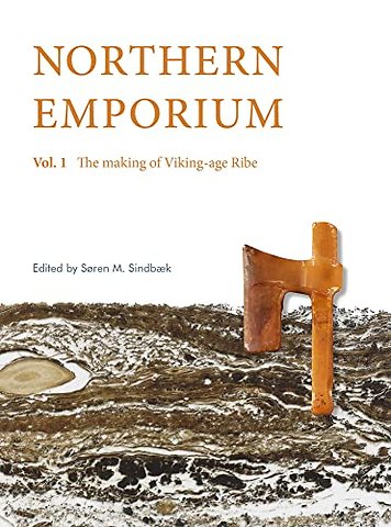 Northern Emporium – Vol. 1 the Making of Viking–age Ribe
